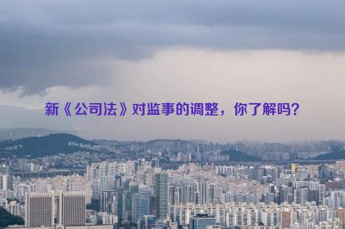 新《公司法》对监事的调整，你了解吗？